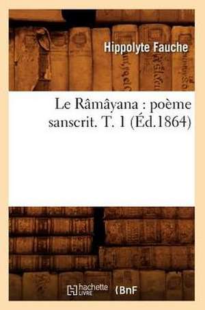 Le Ramayana: Poeme Sanscrit. T. 1 (Ed.1864) de Sans Auteur