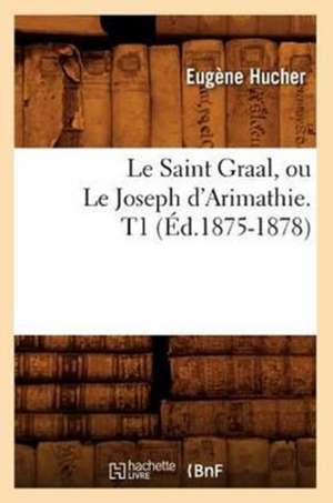 Le Saint Graal, Ou Le Joseph D'Arimathie. T1 (Ed.1875-1878) de Sans Auteur