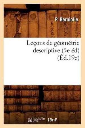 Lecons de Geometrie Descriptive (5e Ed) (Ed.19e) de Berniolle P.