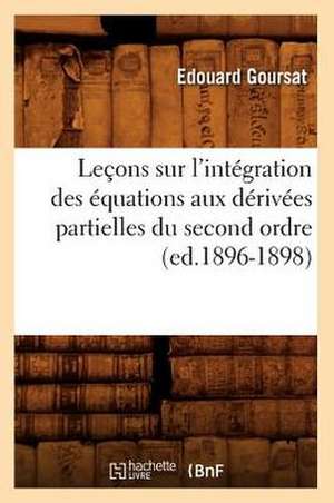 Lecons Sur L'Integration Des Equations Aux Derivees Partielles Du Second Ordre, (Ed.1896-1898) de Goursat E.