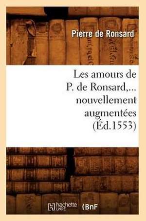 Les Amours de P. de Ronsard, Nouvellement Augmentees (Ed.1553) de Pierre De Ronsard