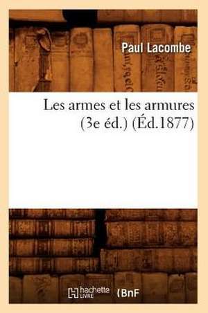 Les Armes Et Les Armures (3e Ed.) (Ed.1877) de Paul Lacombe