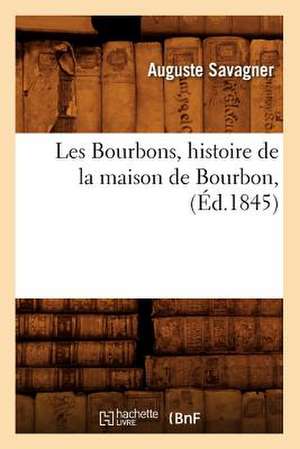 Les Bourbons, Histoire de La Maison de Bourbon, (Ed.1845) de Savagner a.