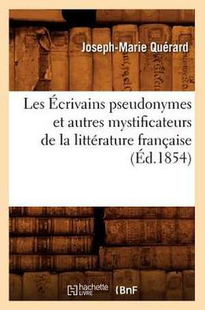 Les Ecrivains Pseudonymes Et Autres Mystificateurs de La Litterature Francaise (Ed.1854) de Querard J. M.