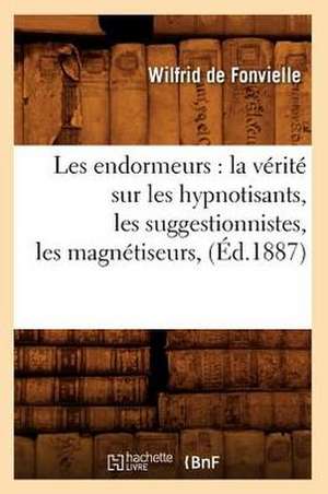 Les Endormeurs: La Verite Sur Les Hypnotisants, Les Suggestionnistes, Les Magnetiseurs, (Ed.1887) de Wilfrid De Fonvielle