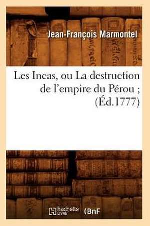 Les Incas, Ou La Destruction de L'Empire Du Perou; (Ed.1777) de Marmontel J. F.