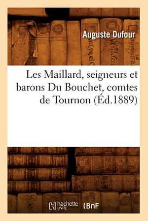 Les Maillard, Seigneurs Et Barons Du Bouchet, Comtes de Tournon, (Ed.1889) de Dufour a.