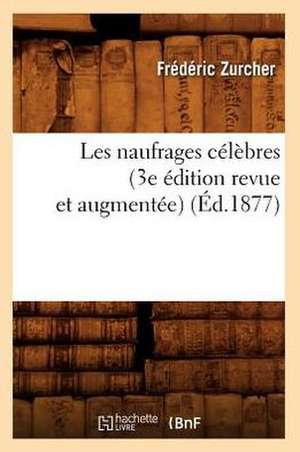 Les Naufrages Celebres (3e Edition Revue Et Augmentee) (Ed.1877) de Zurcher F.