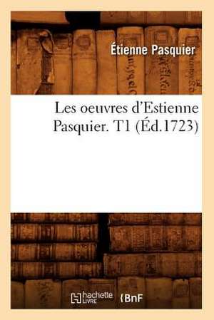 Les Oeuvres D'Estienne Pasquier. T1 (Ed.1723) de Pasquier E.