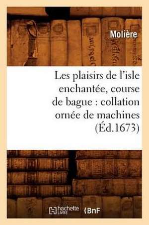 Les Plaisirs de L'Isle Enchantee, Course de Bague: Collation Ornee de Machines (Ed.1673) de Moliere