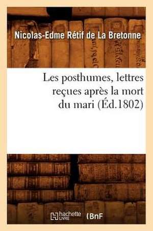 Les Posthumes, Lettres Recues Apres La Mort Du Mari (Ed.1802) de Nicolas-Edme Retif De La Bretonne