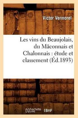 Les Vins Du Beaujolais, Du Maconnais Et Chalonnais: Etude Et Classement (Ed.1893) de Vermorel V.