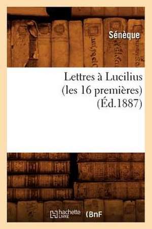 Lettres A Lucilius (les 16 Premieres) de Seneque