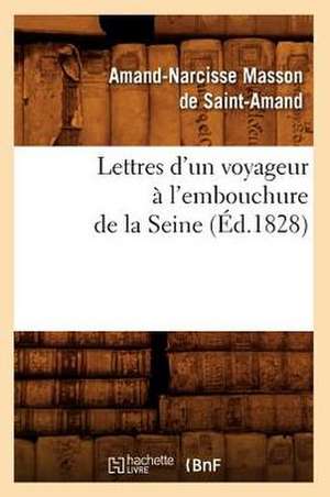 Lettres D'Un Voyageur A L'Embouchure de La Seine, (Ed.1828) de Masson De Saint Amand a. N.