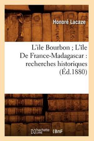 L'Ile Bourbon; L'Ile de France-Madagascar: Recherches Historiques (Ed.1880) de Honore Lacaze