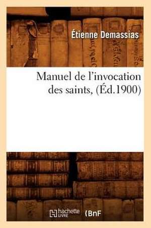 Manuel de L'Invocation Des Saints, (Ed.1900) de Demassias E.