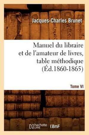 Manuel Du Libraire Et de L'Amateur de Livres. Tome VI, Table Methodique (Ed.1860-1865) de Brunet J. C.