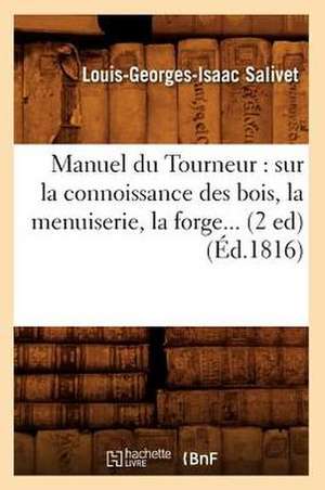 Manuel Du Tourneur: Sur La Connoissance Des Bois, La Menuiserie, La Forge (Ed.1816) de Salivet L. G. I.