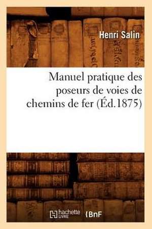 Manuel Pratique Des Poseurs de Voies de Chemins de Fer, (Ed.1875) de Salin H.