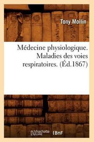 Medecine Physiologique. Maladies Des Voies Respiratoires. (Ed.1867) de Tony Moilin