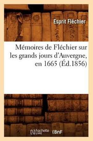 Memoires de Flechier Sur Les Grands Jours D'Auvergne, En 1665 (Ed.1856) de Flechier E.