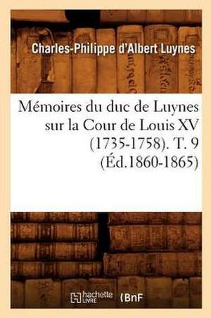 Memoires Du Duc de Luynes Sur La Cour de Louis XV (1735-1758). T. 9 (Ed.1860-1865) de Charles-Philippe D' Albert Luynes