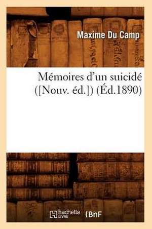 Memoires D'Un Suicide ([Nouv. Ed.]) (Ed.1890) de Maxime Du Camp