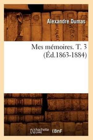 Mes Memoires. T. 3 (Ed.1863-1884) de Alexandre Dumas