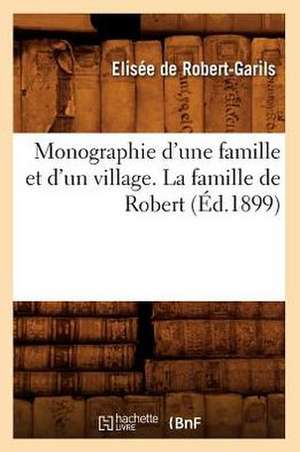 Monographie D'Une Famille Et D'Un Village. La Famille de Robert (Ed.1899) de De Robert Garils E.