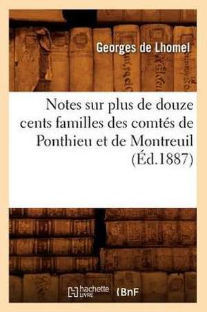 Notes Sur Plus de Douze Cents Familles Des Comtes de Ponthieu Et de Montreuil (Ed.1887) de De Lhomel G.