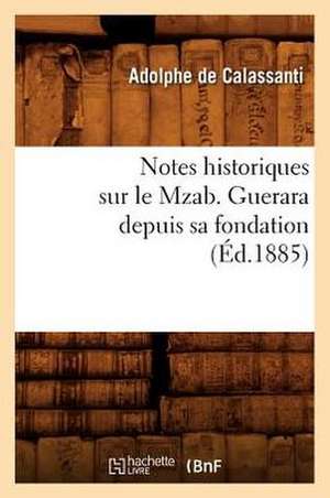 Notes Historiques Sur Le Mzab. Guerara Depuis Sa Fondation, (Ed.1885) de De Calassanti a.