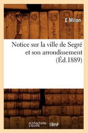 Notice Sur La Ville de Segre Et Son Arrondissement (Ed.1889) de Milon E.