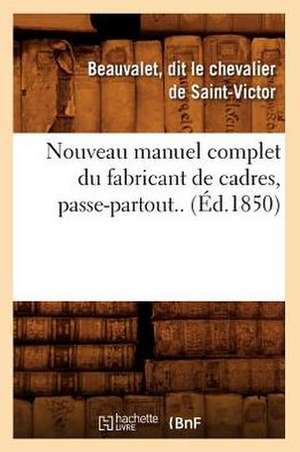 Nouveau Manuel Complet Du Fabricant de Cadres, Passe-Partout.. (Ed.1850) de De Saint Victor B.