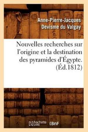 Nouvelles Recherches Sur L'Origine Et La Destination Des Pyramides D'Egypte. (Ed.1812) de Devisme Du Valgay a. P. J.