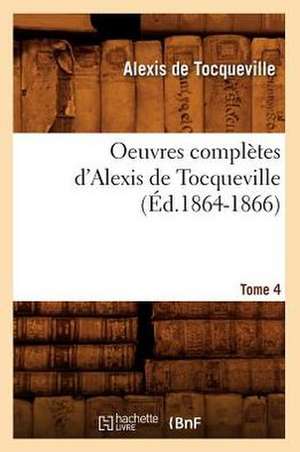 Oeuvres Completes D'Alexis de Tocqueville. Tome 4 (Ed.1864-1866) de Alexis De Tocqueville