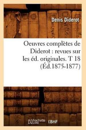 Oeuvres Completes de Diderot: Revues Sur Les Ed. Originales. T 18 (Ed.1875-1877) de Denis Diderot