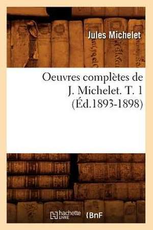 Oeuvres Completes de J. Michelet. T. 1 (Ed.1893-1898) de Jules Michelet