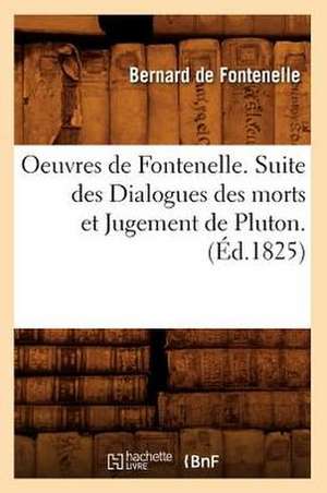 Oeuvres de Fontenelle. Suite Des Dialogues Des Morts Et Jugement de Pluton. (Ed.1825) de Bernard De Fontenelle