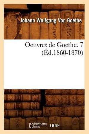 Oeuvres de Goethe. 7 (Ed.1860-1870) de Johann Wolfgang Von Goethe