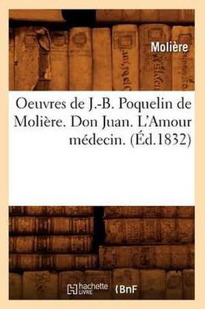 Oeuvres de J.-B. Poquelin de Moliere. Don Juan. L'Amour Medecin. de Moliere