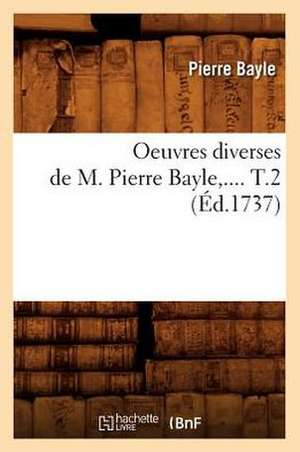 Oeuvres Diverses de M. Pierre Bayle. Tome 2 (Ed.1737) de Pierre Bayle