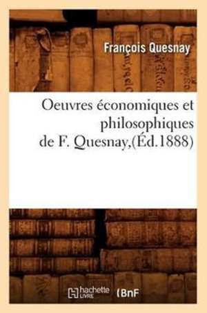 Oeuvres Economiques Et Philosophiques de F. Quesnay, (Ed.1888) de Quesnay F.