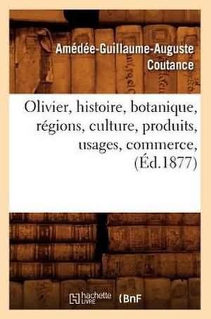 Olivier, Histoire, Botanique, Regions, Culture, Produits, Usages, Commerce, (Ed.1877) de Coutance a. G. a.