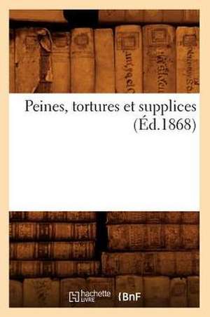 Peines, Tortures Et Supplices (Ed.1868) de Sans Auteur