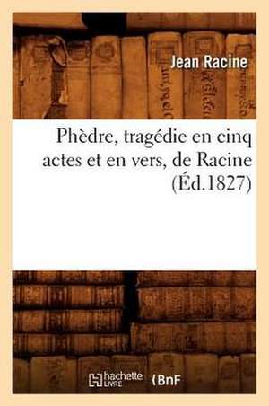 Phedre, Tragedie En Cinq Actes Et En Vers, de Racine de Jean Baptiste Racine