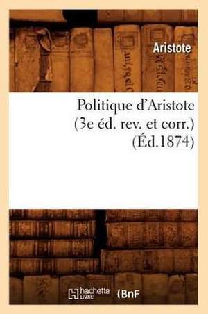 Politique D'Aristote (3e Ed. REV. Et Corr.) (Ed.1874) de Aristote