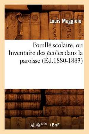 Pouille Scolaire, Ou Inventaire Des Ecoles Dans La Paroisse (Ed.1880-1883) de Maggiolo L.