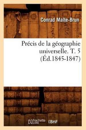 Precis de La Geographie Universelle. T. 5 (Ed.1845-1847) de Malte Brun C.