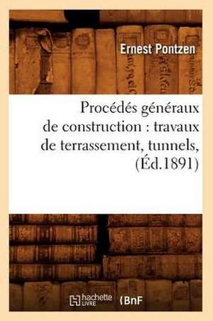 Procedes Generaux de Construction: Travaux de Terrassement, Tunnels, (Ed.1891) de Pontzen E.