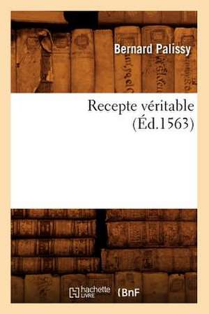 Recepte véritable (Éd.1563) de Bernard Palissy